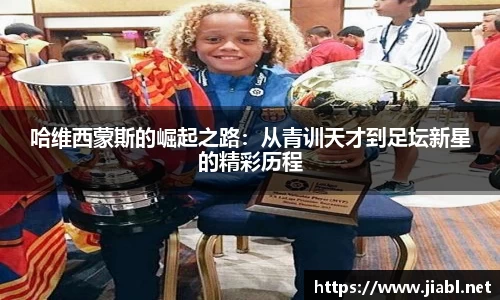 哈维西蒙斯的崛起之路：从青训天才到足坛新星的精彩历程
