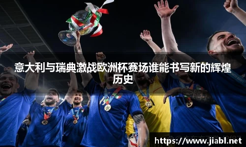 意大利与瑞典激战欧洲杯赛场谁能书写新的辉煌历史